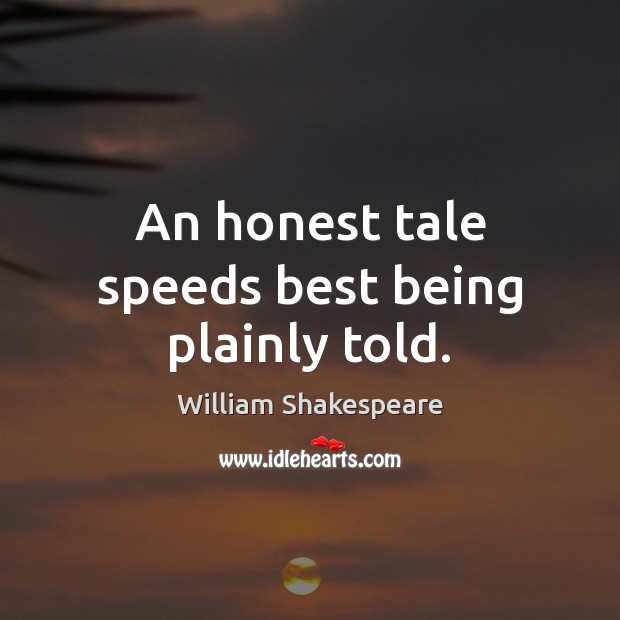 An honest tale speeds best being plainly told. Image