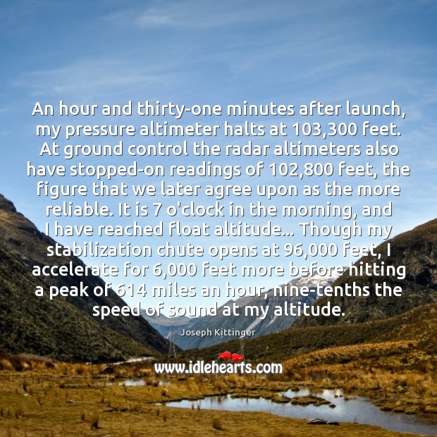 An hour and thirty-one minutes after launch, my pressure altimeter halts at 103,300 Joseph Kittinger Picture Quote
