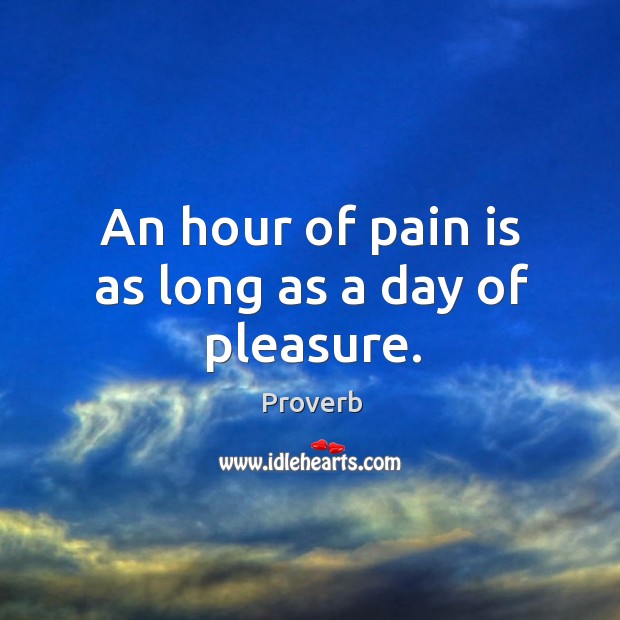 An hour of pain is as long as a day of pleasure. Image