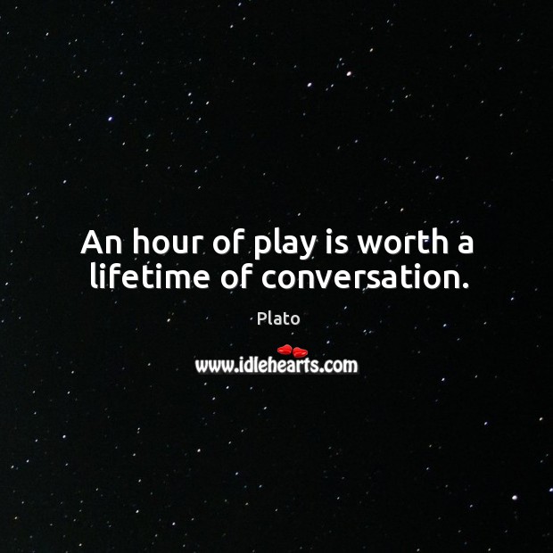 An hour of play is worth a lifetime of conversation. Plato Picture Quote