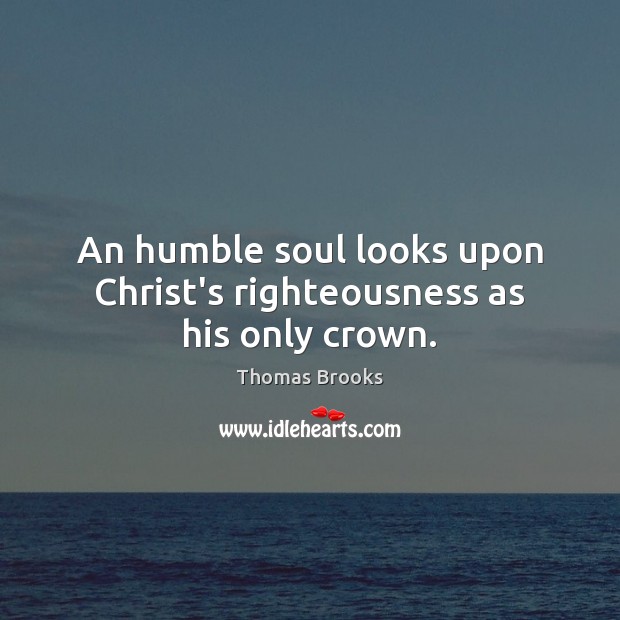 An humble soul looks upon Christ’s righteousness as his only crown. Image