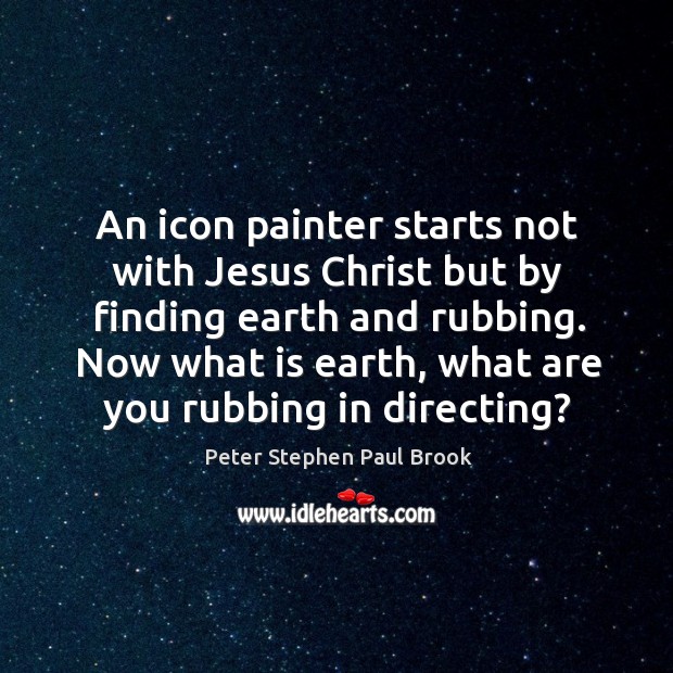 An icon painter starts not with jesus christ but by finding earth and rubbing. Image