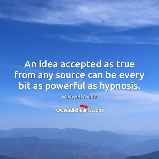 An idea accepted as true from any source can be every bit as powerful as hypnosis. Image