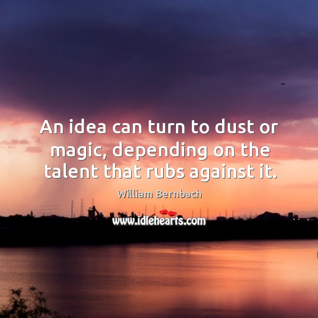 An idea can turn to dust or magic, depending on the talent that rubs against it. Image