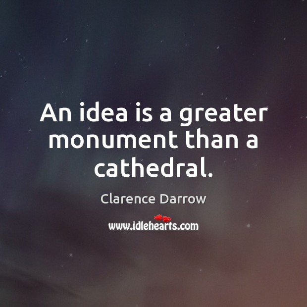 An idea is a greater monument than a cathedral. Image