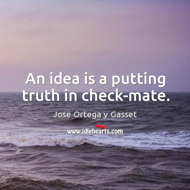 An idea is a putting truth in check-mate. Image