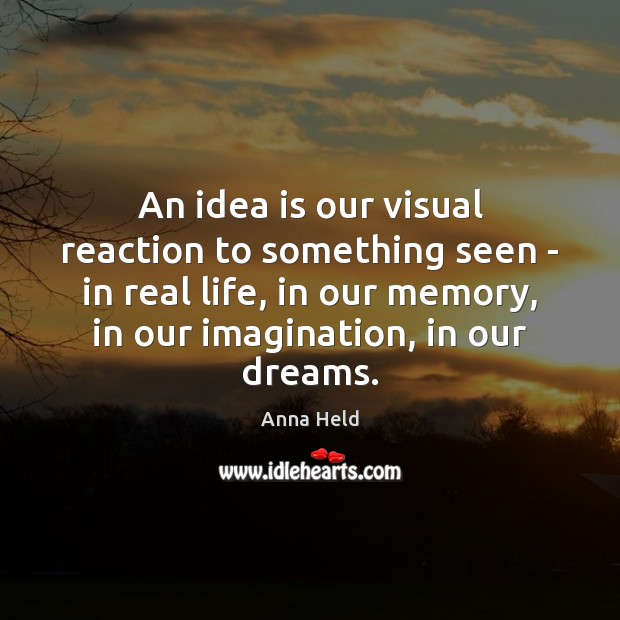 An idea is our visual reaction to something seen – in real Anna Held Picture Quote