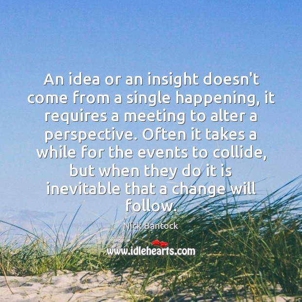 An idea or an insight doesn’t come from a single happening, it Nick Bantock Picture Quote