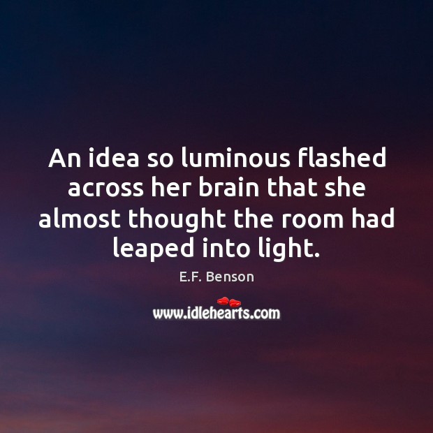 An idea so luminous flashed across her brain that she almost thought E.F. Benson Picture Quote