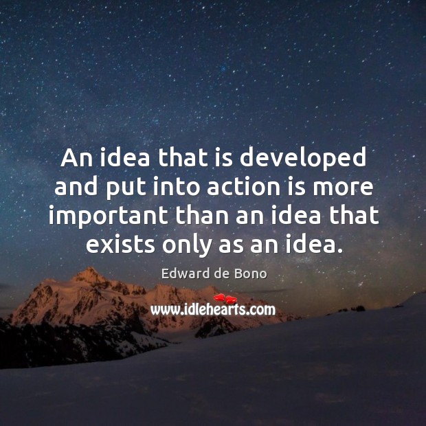 An idea that is developed and put into action is more important Action Quotes Image