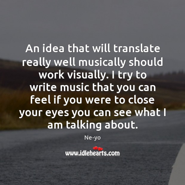 An idea that will translate really well musically should work visually. I Ne-yo Picture Quote