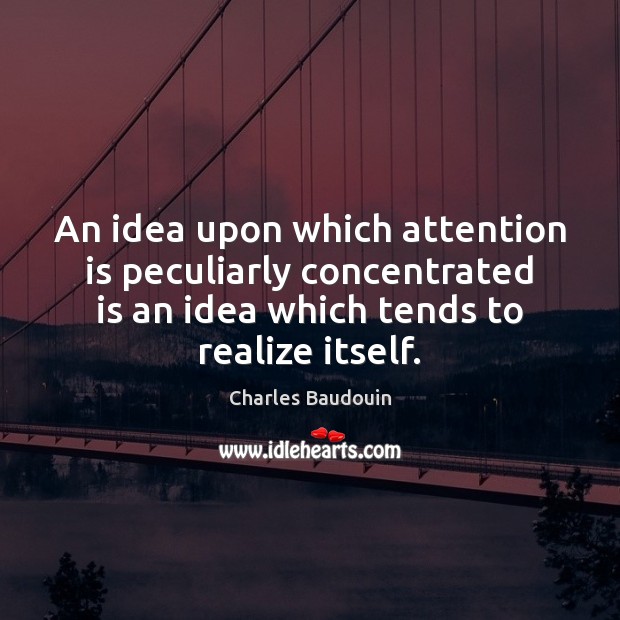 An idea upon which attention is peculiarly concentrated is an idea which Charles Baudouin Picture Quote