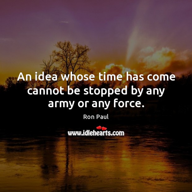 An idea whose time has come cannot be stopped by any army or any force. Image