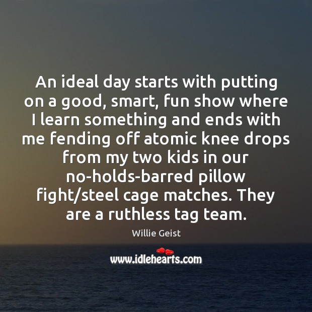 An ideal day starts with putting on a good, smart, fun show 