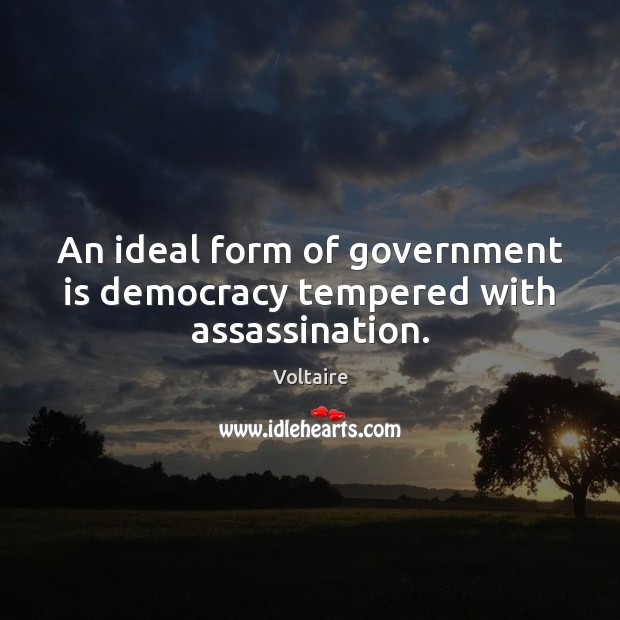 An ideal form of government is democracy tempered with assassination. Voltaire Picture Quote