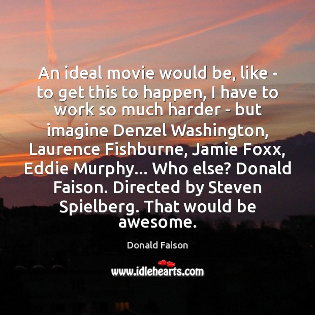 An ideal movie would be, like – to get this to happen, Donald Faison Picture Quote