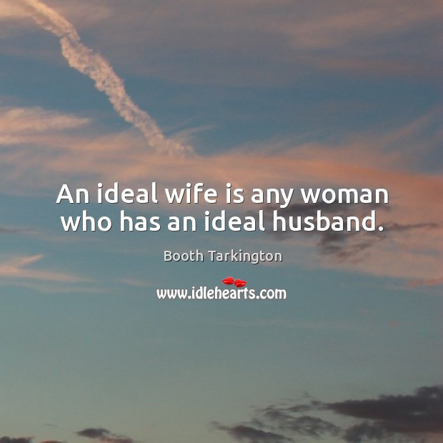 An ideal wife is any woman who has an ideal husband. Booth Tarkington Picture Quote