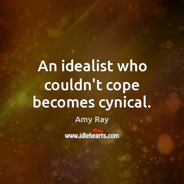 An idealist who couldn’t cope becomes cynical. Amy Ray Picture Quote