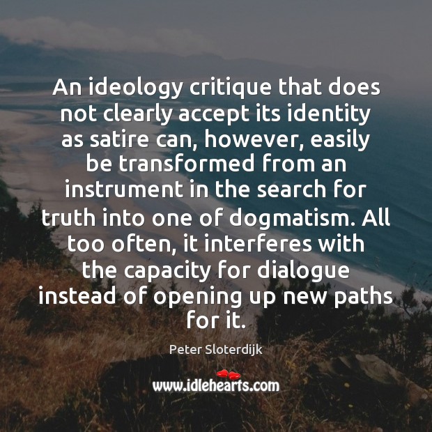 An ideology critique that does not clearly accept its identity as satire Peter Sloterdijk Picture Quote