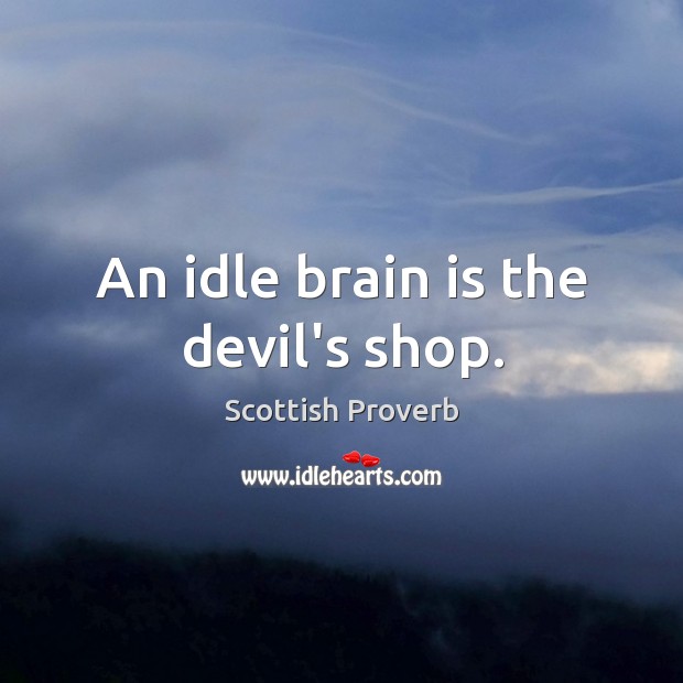 An idle brain is the devil’s shop. Scottish Proverbs Image