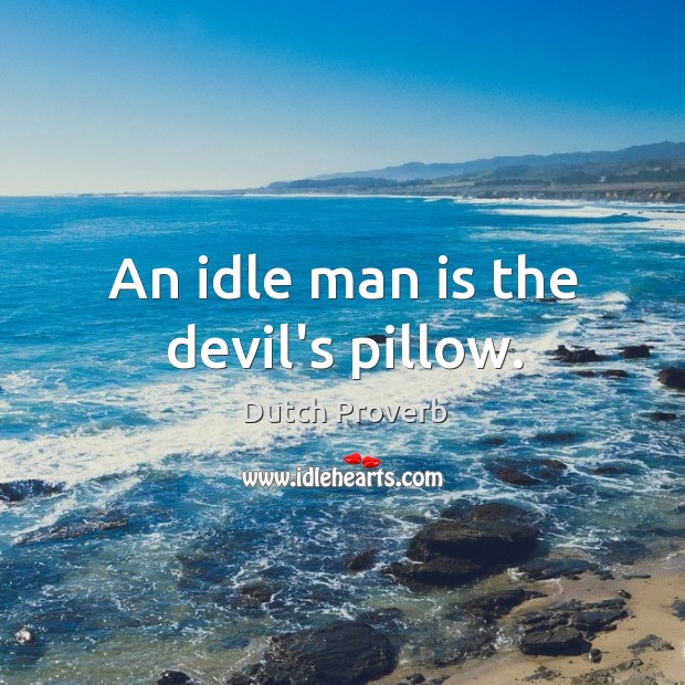 An idle man is the devil’s pillow. Image