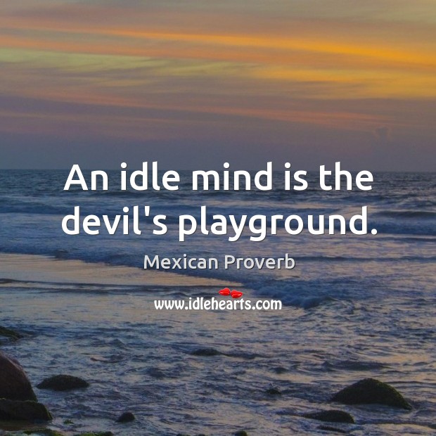 An idle mind is the devil’s playground. Mexican Proverbs Image