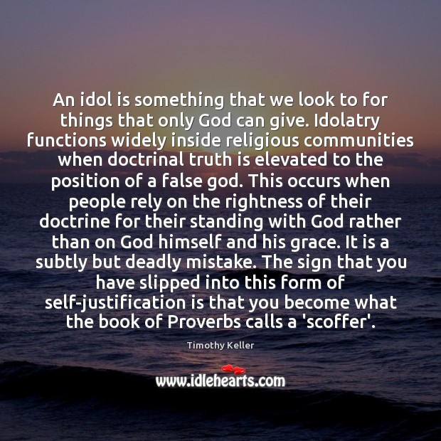 An idol is something that we look to for things that only Timothy Keller Picture Quote