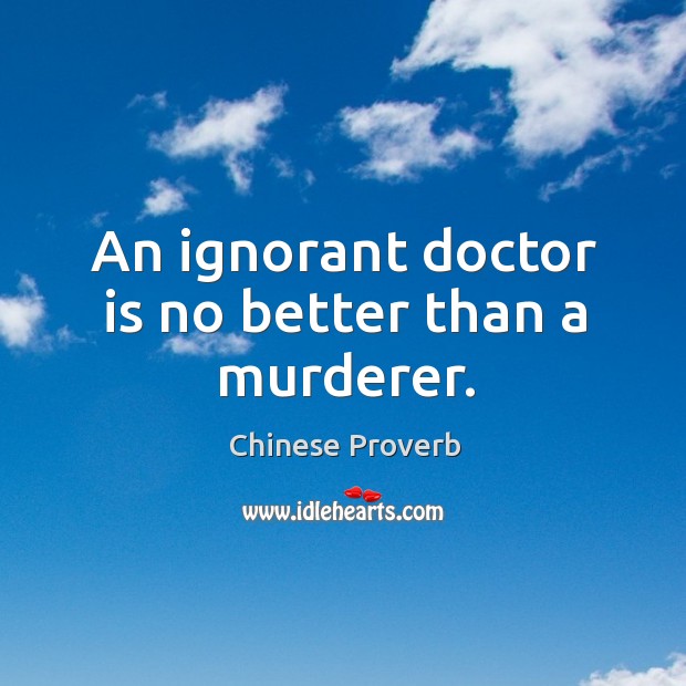 An ignorant doctor is no better than a murderer. Chinese Proverbs Image