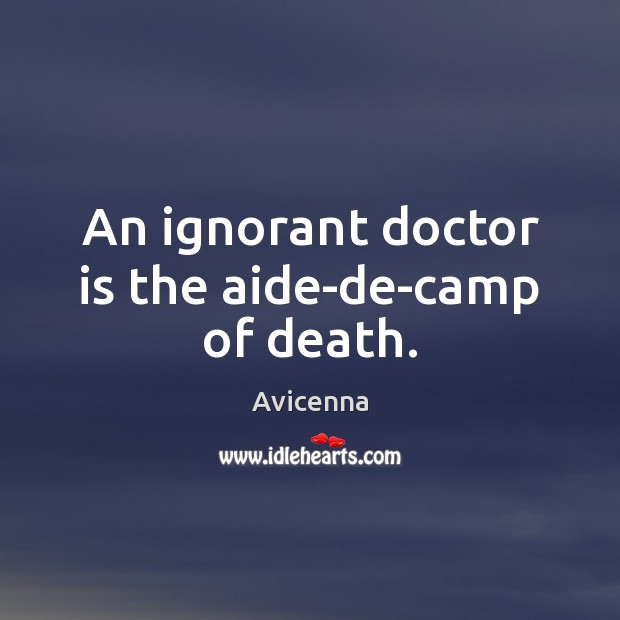 An ignorant doctor is the aide-de-camp of death. Image