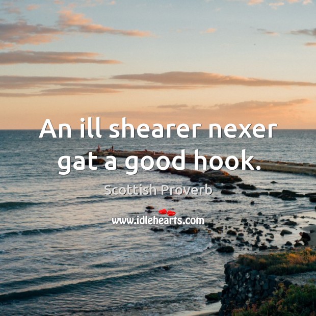 An ill shearer nexer gat a good hook. Scottish Proverbs Image