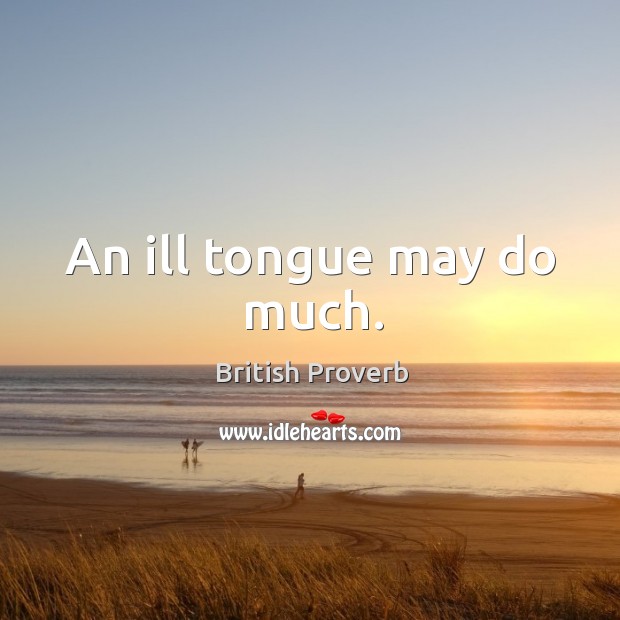 An ill tongue may do much. British Proverbs Image