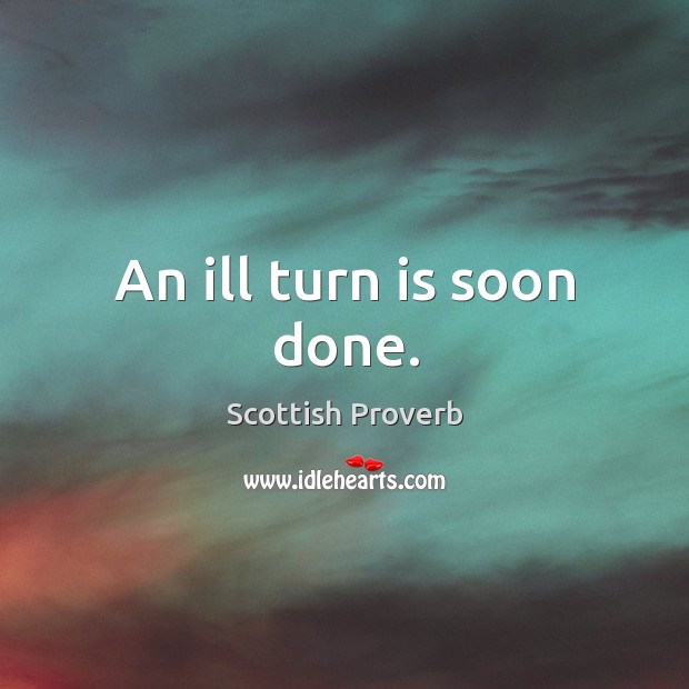 An ill turn is soon done. Scottish Proverbs Image