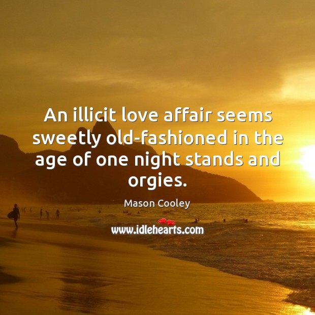 An illicit love affair seems sweetly old-fashioned in the age of one Mason Cooley Picture Quote