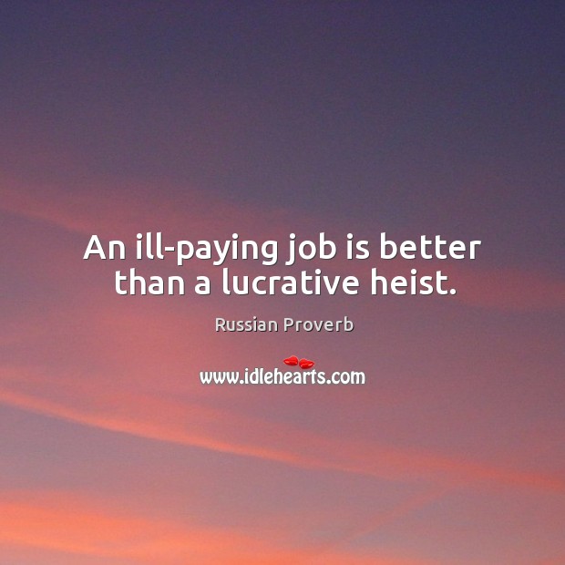 An ill-paying job is better than a lucrative heist. Russian Proverbs Image