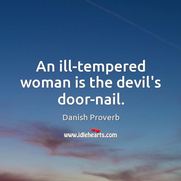 An ill-tempered woman is the devil’s door-nail. Danish Proverbs Image