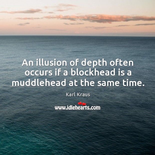 An illusion of depth often occurs if a blockhead is a muddlehead at the same time. Image