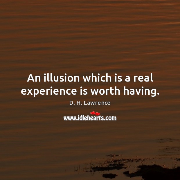 An illusion which is a real experience is worth having. D. H. Lawrence Picture Quote
