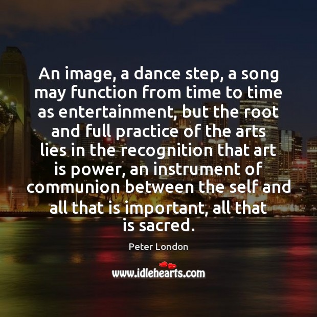 An image, a dance step, a song may function from time to Peter London Picture Quote