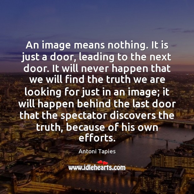 An image means nothing. It is just a door, leading to the Antoni Tapies Picture Quote