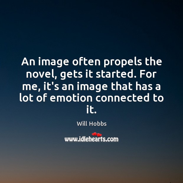 An image often propels the novel, gets it started. For me, it’s Will Hobbs Picture Quote