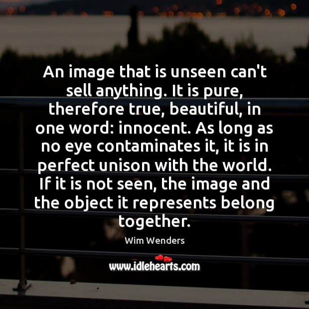 An image that is unseen can’t sell anything. It is pure, therefore Wim Wenders Picture Quote