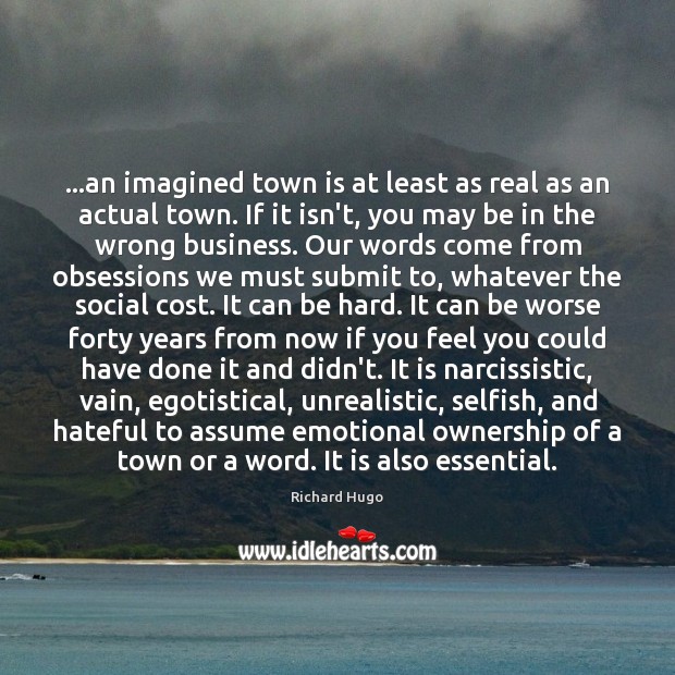 …an imagined town is at least as real as an actual town. Selfish Quotes Image