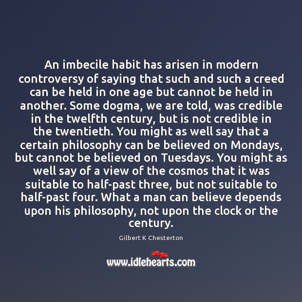 An imbecile habit has arisen in modern controversy of saying that such 