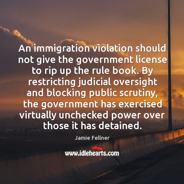 An immigration violation should not give the government license to rip up Jamie Fellner Picture Quote