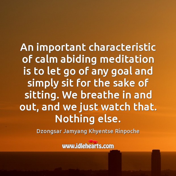 An important characteristic of calm abiding meditation is to let go of Dzongsar Jamyang Khyentse Rinpoche Picture Quote