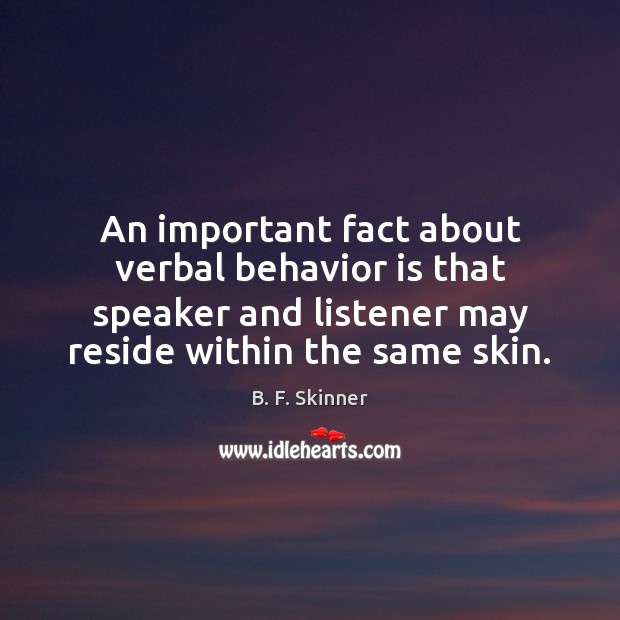 An important fact about verbal behavior is that speaker and listener may 