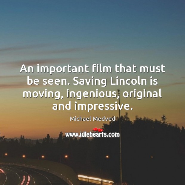 An important film that must be seen. Saving Lincoln is moving, ingenious, Michael Medved Picture Quote