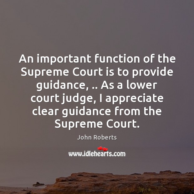 An important function of the Supreme Court is to provide guidance, .. As John Roberts Picture Quote