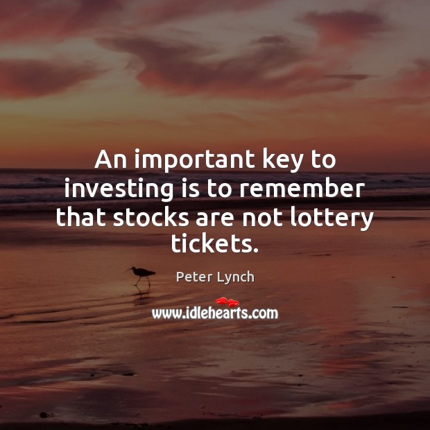 An important key to investing is to remember that stocks are not lottery tickets. Peter Lynch Picture Quote
