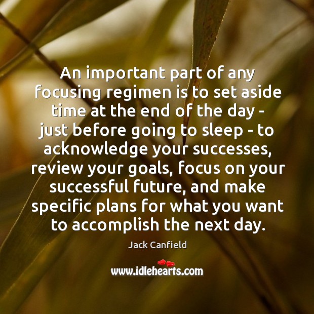 An important part of any focusing regimen is to set aside time Jack Canfield Picture Quote